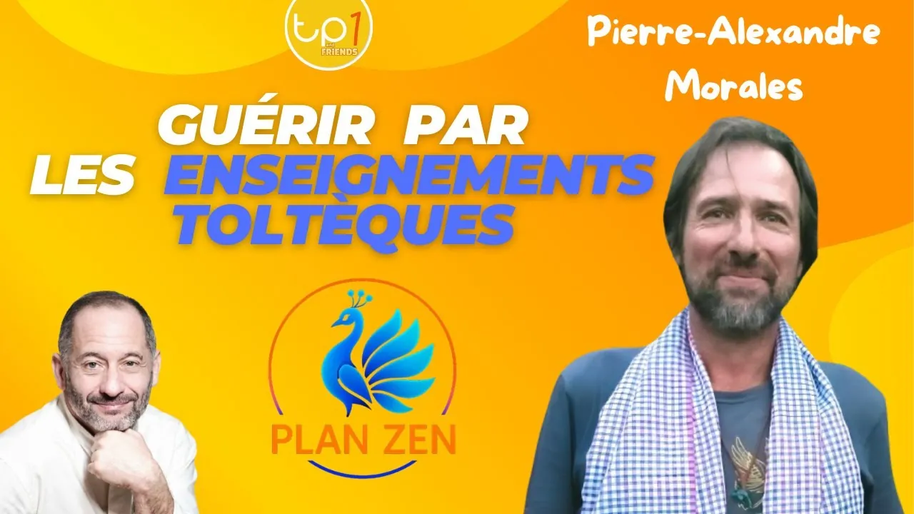 Plan Zen avec Pierre-Alexandre Morales — Guérir par les enseignements toltèques